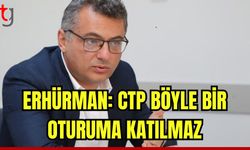 Erhürman: CTP böyle bir oturuma katılmaz