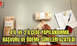 4 il ve 2 ilçede, yapılandırma başvuru ve ödeme süreleri uzatıldı