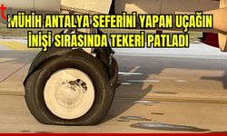 Münih Antalya seferini yapan uçağın inişi sırasında tekeri patladı