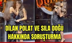 Dilan Polat ve Sıla Doğu hakkında soruşturma