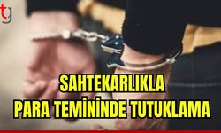 Sahtekarlıkla para temininde tutuklama