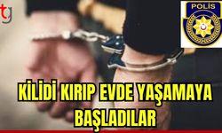 Kilidi kırıp evde yaşamaya başladılar