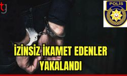 İzinsiz ikamet edenler yakalandı