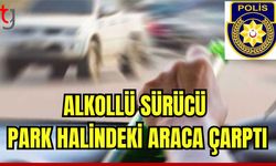 Alkollü sürücü park halindeki araca çarptı