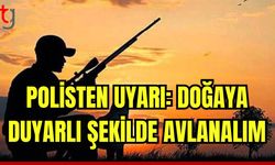 Polisten uyarı: Doğaya duyarlı şekilde avlanalım