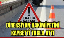 Direksiyon hakimiyetini kaybetti takla attı