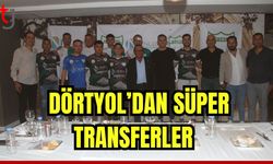 Dörtyol’dan süper transferler