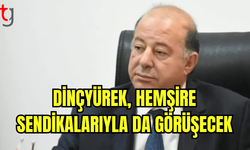 Dinçyürek, Hemşire Sendikalarıyla da Görüşecek