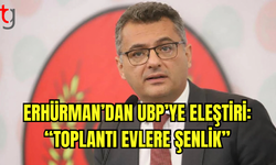 Erhürman’dan UBP’ye Eleştiri: “Toplantı Evlere Şenlik”