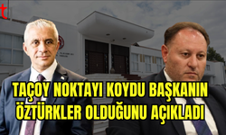 TAÇOY NOKTAYI KOYDU BAŞKANIN ÖZTÜRKLER OLDUĞUNU AÇIKLADI