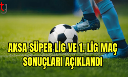 AKSA Süper Lig ve 1. Lig Maç Sonuçları Açıklandı