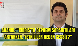 Tunç Adanır: “Kıbrıs’ta Deprem Sarsıntıları Artarken, Yetkililer Neden Sessiz?”