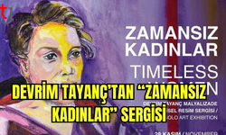 Devrim Tayanç’tan “Zamansız Kadınlar” Sergisi