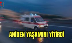 Aniden yaşamını yitirdi