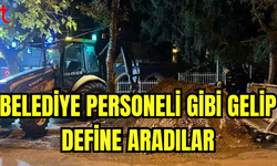 Belediye personeli gibi gelip define aradılar