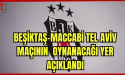 Beşiktaş-Maccabi Tel Aviv maçının oynanacağı yer açıklandı