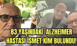 83 yaşındaki  Alzheimer hastası İsmet Kim bulundu!