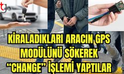 Kiraladıkları aracın GPS modülünü sökerek "change" işlemi yaptılar