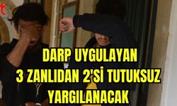 Darp uygulayan 3 zanlıdan 2'si tutuksuz yargılanacak