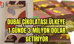 Dubai çikolatası ülkeye 1 günde 3 milyon dolar getiriyor