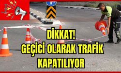 Dikkat! Geçici olarak trafik kapatılıyor