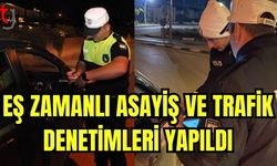 Eş zamanlı asayiş  ve trafik denetimleri yapıldı