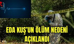 Eda KUŞ'un ölüm nedeni açıklandı