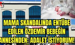 Entübe edilen Özdemir bebeğin annesinden: Adalet istiyorum!