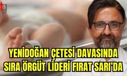 Yenidoğan çetesi davasında sıra örgüt lideri Fırat Sarı'da