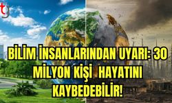 Bilim insanlarından uyarı: 30 Milyon kişi hayatını kaybedebilir!