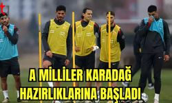 A Milliler Karadağ hazırlıklarına başladı