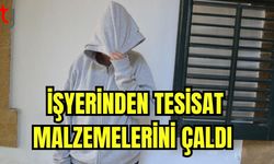 İşyerinden tesisat malzemelerini çaldı