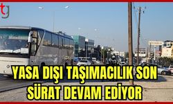 Yasadışı taşımacılık son sürat devam ediyor