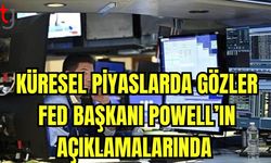 Küresel piyasalarda gözler Fed Başkanı Powell'ın açıklamalarında