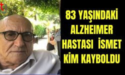 83 yaşındaki Alzheimer hastası İsmet Kim kayboldu