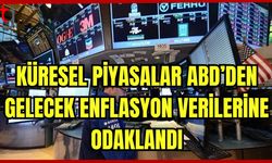 Küresel piyasalar ABD'den gelecek enflasyon verilerine odaklandı