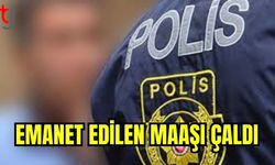 Emanet edilen maaşı çaldı