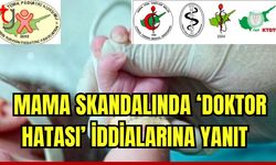 Mama skandalında doktor hatası iddialarına yanıt