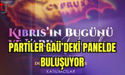 Partiler GAÜ'deki panelde buluşuyor