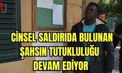 Cinsel saldırıda bulunan şahsın tutukluluğu devam ediyor