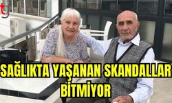 Sağlıkta yaşanan skandallar bitmiyor