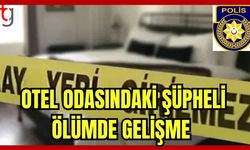 Otel odasındaki şüpheli ölümde gelişme