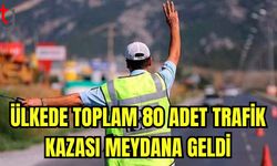 Ülkede toplam 80 adet trafik kazası meydana geldi