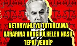 Netanyahu'yu tutuklama kararına hangi ülkeler nasıl tepki verdi?