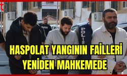 Haspolat yangının failleri yeniden mahkemede