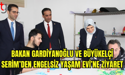 BAKAN GARDİYANOĞLU TC BÜYÜKELÇİSİ SERİM İLE ENGELSİZ YAŞAM EVİNİ ZİYARET ETTİ