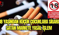 18 yaşından küçük çocuklara sigara satan markete yasal işlem