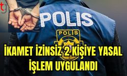 İkamet izinsiz 2 kişiye yasal işlem uygulandı