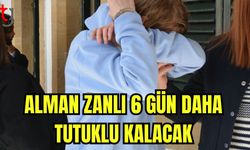 Alman zanlı 6 gün daha tutuklu kalacak