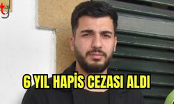 6 yıl hapis cezası aldı